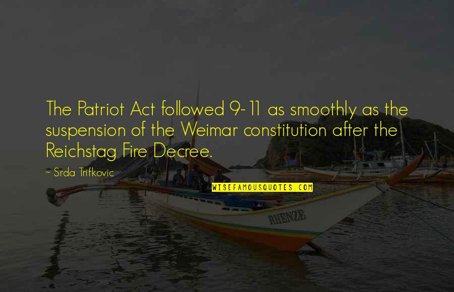 Reichstag Fire Quotes By Srda Trifkovic: The Patriot Act followed 9-11 as smoothly as