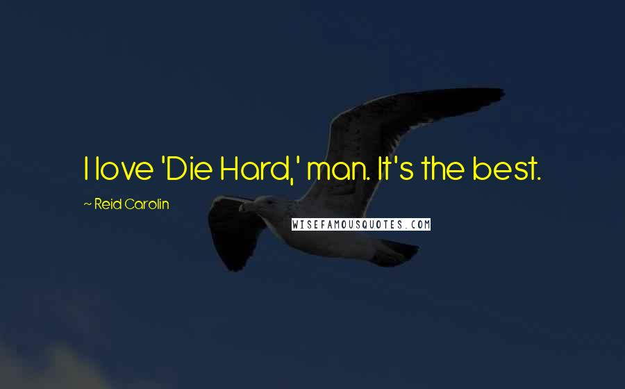 Reid Carolin quotes: I love 'Die Hard,' man. It's the best.