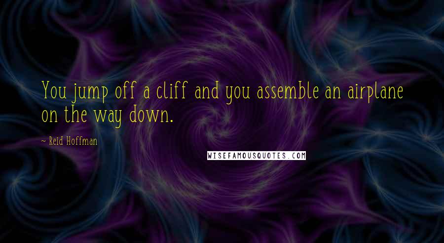 Reid Hoffman quotes: You jump off a cliff and you assemble an airplane on the way down.