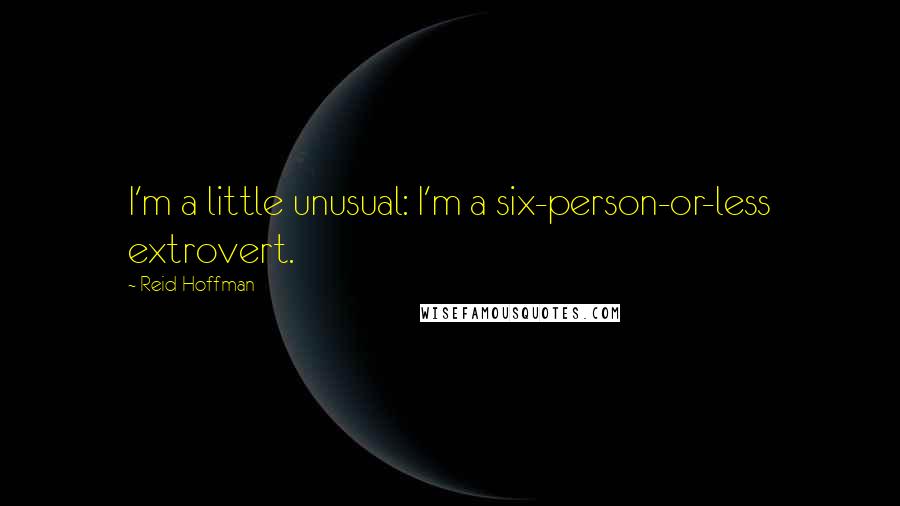 Reid Hoffman quotes: I'm a little unusual: I'm a six-person-or-less extrovert.