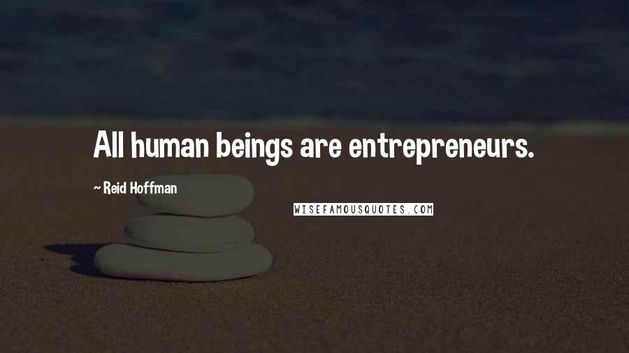 Reid Hoffman quotes: All human beings are entrepreneurs.