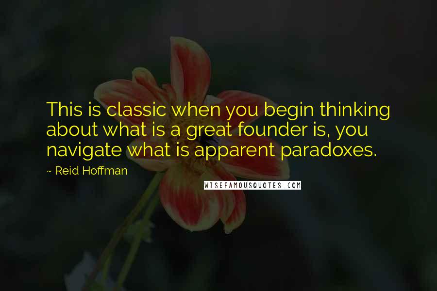 Reid Hoffman quotes: This is classic when you begin thinking about what is a great founder is, you navigate what is apparent paradoxes. Reid Hoffman quotes: This is classic when you begin thinking about what is a great founder is, you navigate what is apparent paradoxes.