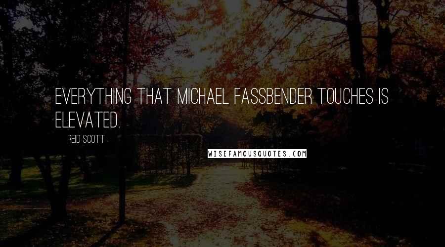 Reid Scott quotes: Everything that Michael Fassbender touches is elevated.