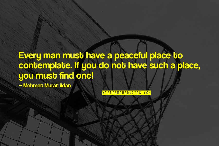 Reidars Quotes By Mehmet Murat Ildan: Every man must have a peaceful place to Reidars Quotes By Mehmet Murat Ildan: Every man must have a peaceful place to
