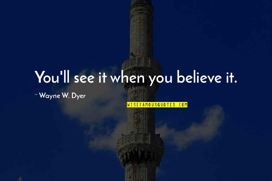Reidel Anthony Quotes By Wayne W. Dyer: You'll see it when you believe it. Reidel Anthony Quotes By Wayne W. Dyer: You'll see it when you believe it.
