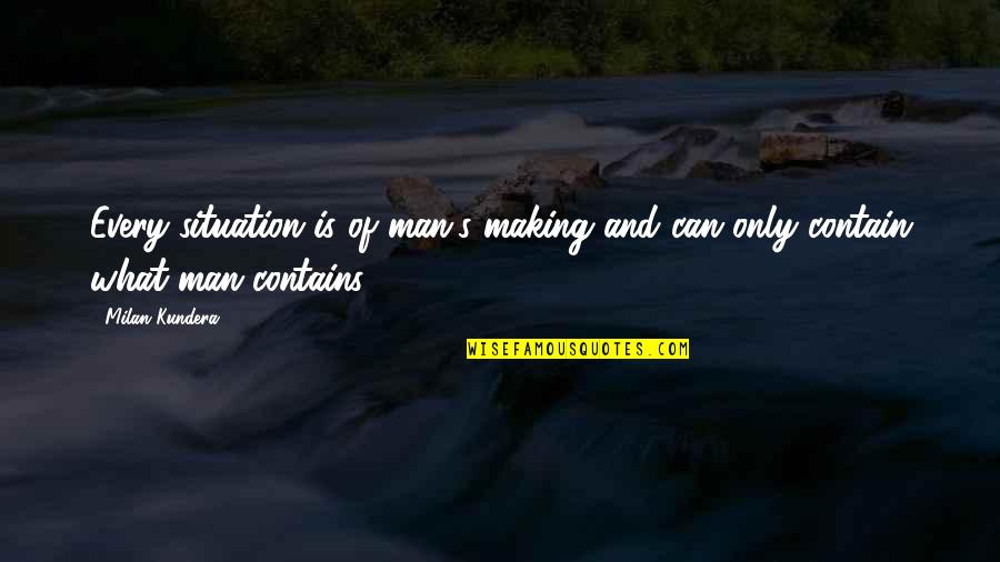 Reider Cove Quotes By Milan Kundera: Every situation is of man's making and can