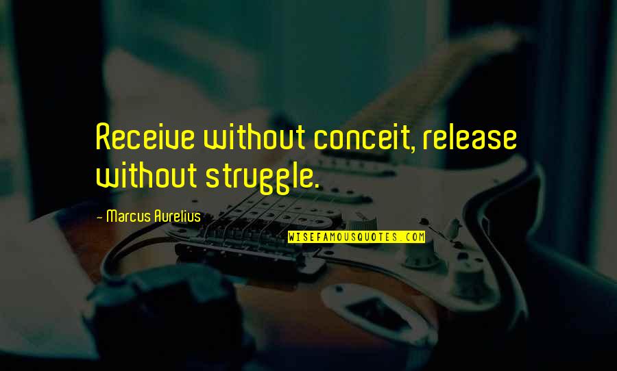 Reider Hockey Quotes By Marcus Aurelius: Receive without conceit, release without struggle. Reider Hockey Quotes By Marcus Aurelius: Receive without conceit, release without struggle.