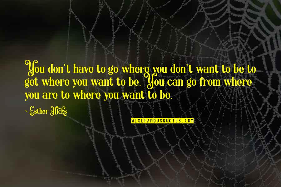 Reider Racing Quotes By Esther Hicks: You don't have to go where you don't Reider Racing Quotes By Esther Hicks: You don't have to go where you don't