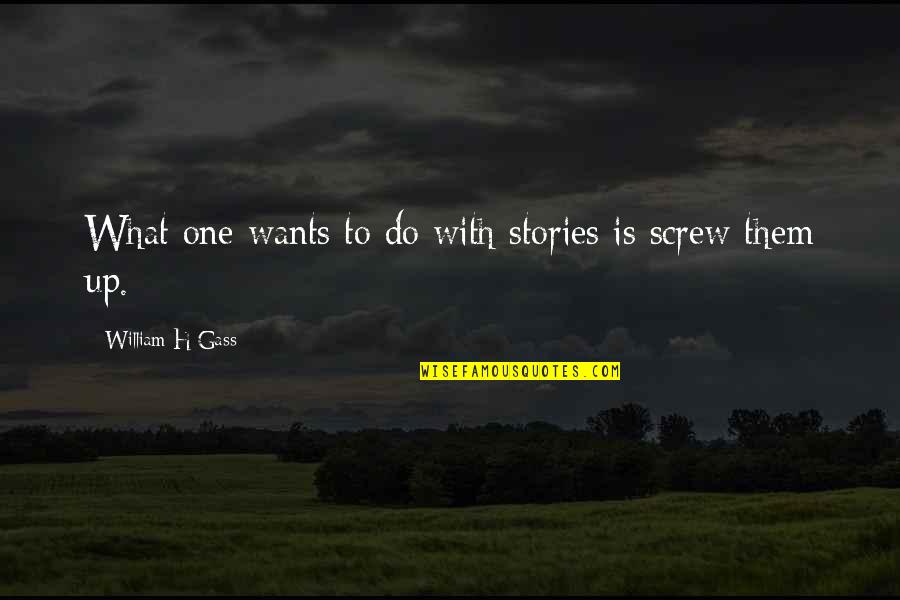 Reiders Quotes By William H Gass: What one wants to do with stories is Reiders Quotes By William H Gass: What one wants to do with stories is