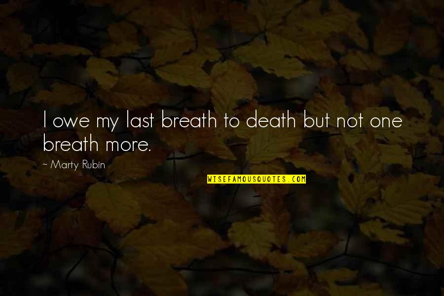 Reien Betekenis Quotes By Marty Rubin: I owe my last breath to death but