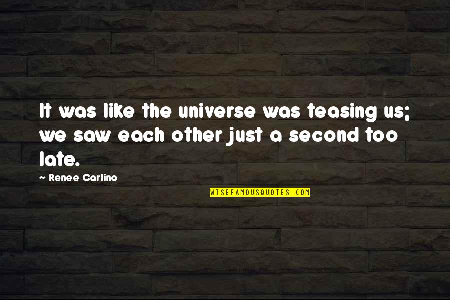 Reien Betekenis Quotes By Renee Carlino: It was like the universe was teasing us;