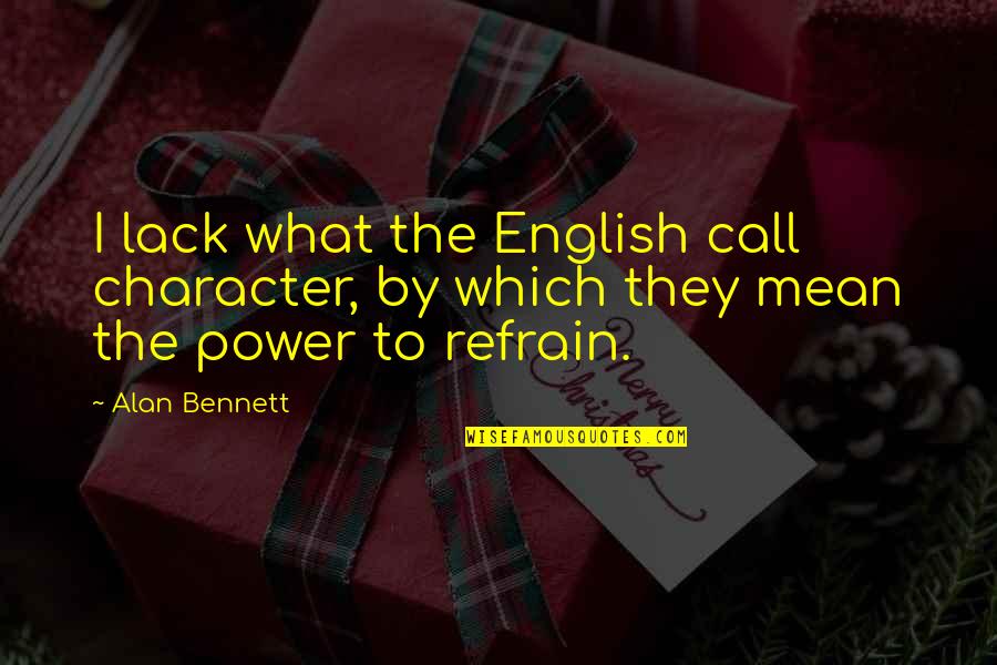 Reierson Accident Quotes By Alan Bennett: I lack what the English call character, by