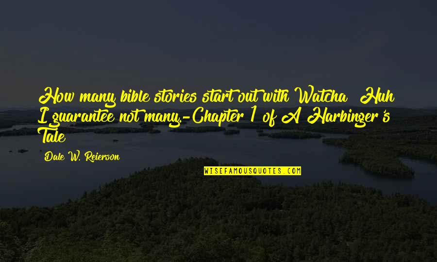 Reierson Quotes By Dale W. Reierson: How many bible stories start out with Watcha? Reierson Quotes By Dale W. Reierson: How many bible stories start out with Watcha?