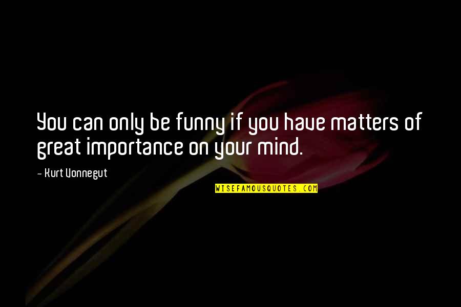 Reifenstein Castle Quotes By Kurt Vonnegut: You can only be funny if you have