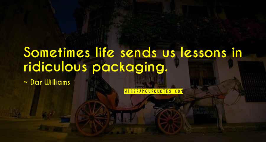 Reifenstein Quotes By Dar Williams: Sometimes life sends us lessons in ridiculous packaging. Reifenstein Quotes By Dar Williams: Sometimes life sends us lessons in ridiculous packaging.