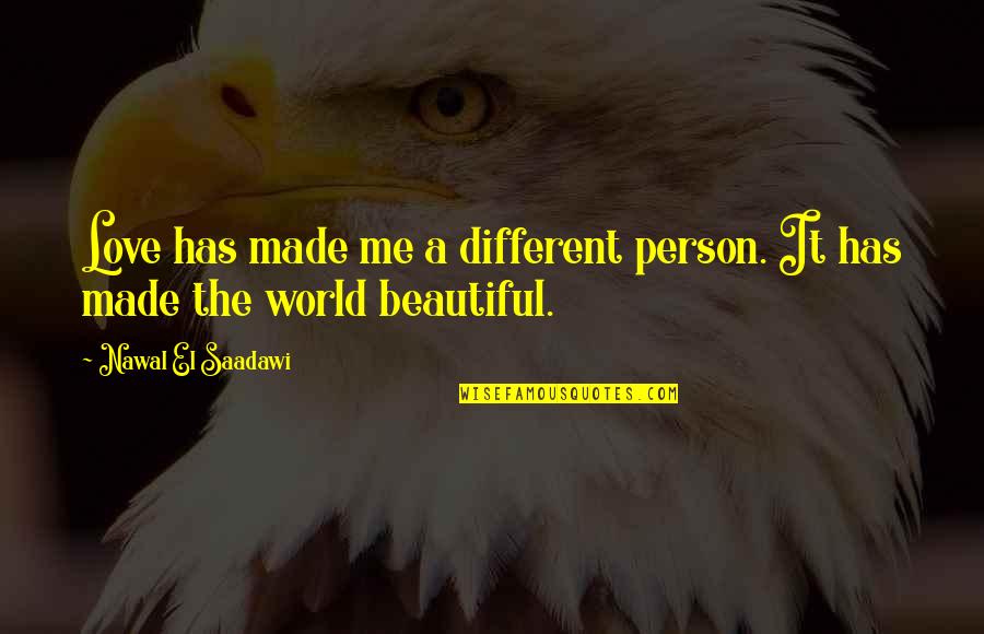 Reifenstein Quotes By Nawal El Saadawi: Love has made me a different person. It Reifenstein Quotes By Nawal El Saadawi: Love has made me a different person. It