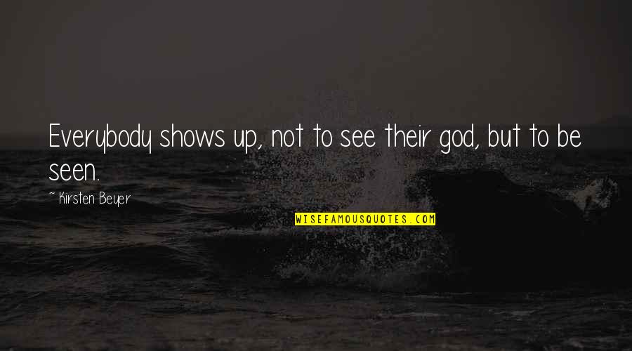 Reifer Quotes By Kirsten Beyer: Everybody shows up, not to see their god, Reifer Quotes By Kirsten Beyer: Everybody shows up, not to see their god,