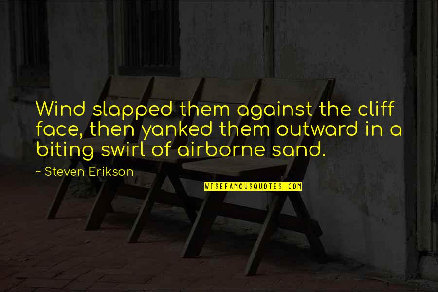 Reifer Quotes By Steven Erikson: Wind slapped them against the cliff face, then Reifer Quotes By Steven Erikson: Wind slapped them against the cliff face, then