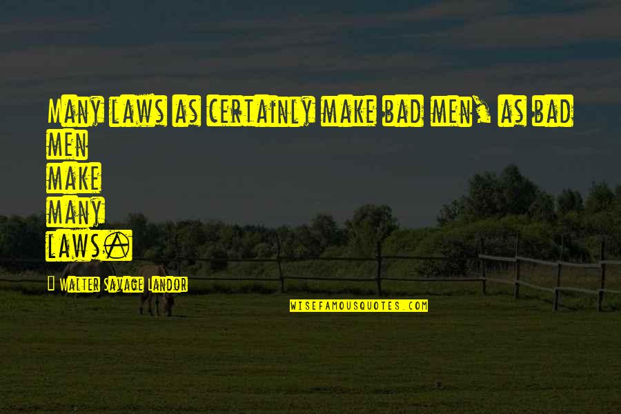 Reifer Quotes By Walter Savage Landor: Many laws as certainly make bad men, as Reifer Quotes By Walter Savage Landor: Many laws as certainly make bad men, as