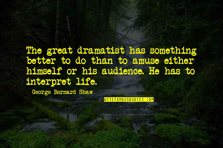 Reification Marxism Quotes By George Bernard Shaw: The great dramatist has something better to do Reification Marxism Quotes By George Bernard Shaw: The great dramatist has something better to do