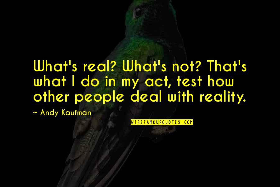 Reification Pronunciation Quotes By Andy Kaufman: What's real? What's not? That's what I do
