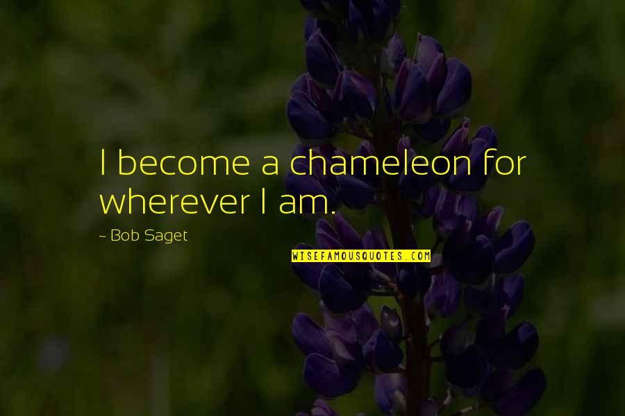 Reification Pronunciation Quotes By Bob Saget: I become a chameleon for wherever I am.