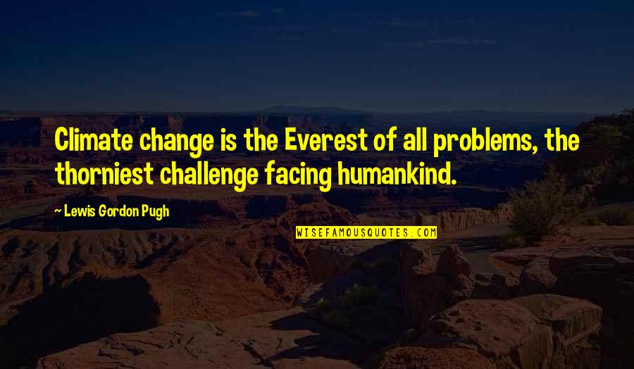 Reification Psychology Quotes By Lewis Gordon Pugh: Climate change is the Everest of all problems,