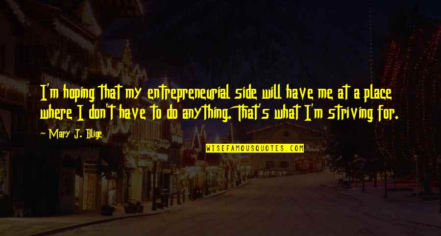 Reification Psychology Quotes By Mary J. Blige: I'm hoping that my entrepreneurial side will have