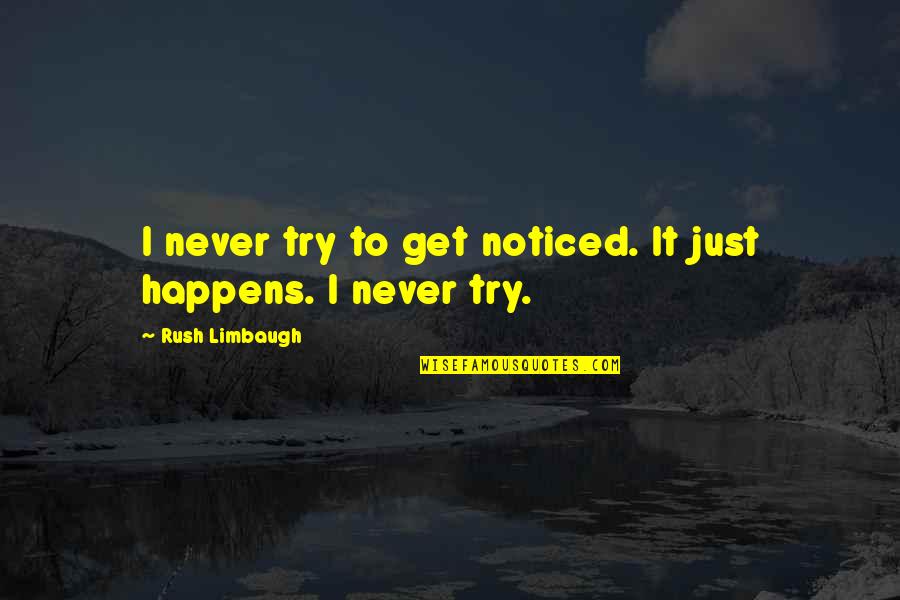 Reification Sociology Quotes By Rush Limbaugh: I never try to get noticed. It just