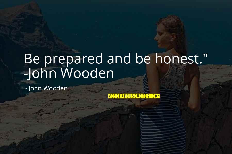 Reified Quotes By John Wooden: Be prepared and be honest." -John Wooden