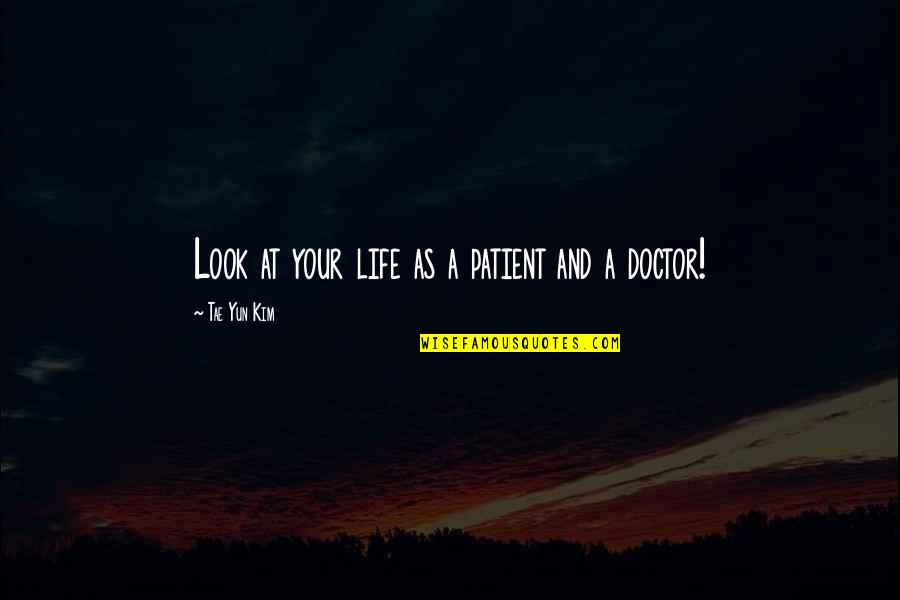 Reified Quotes By Tae Yun Kim: Look at your life as a patient and