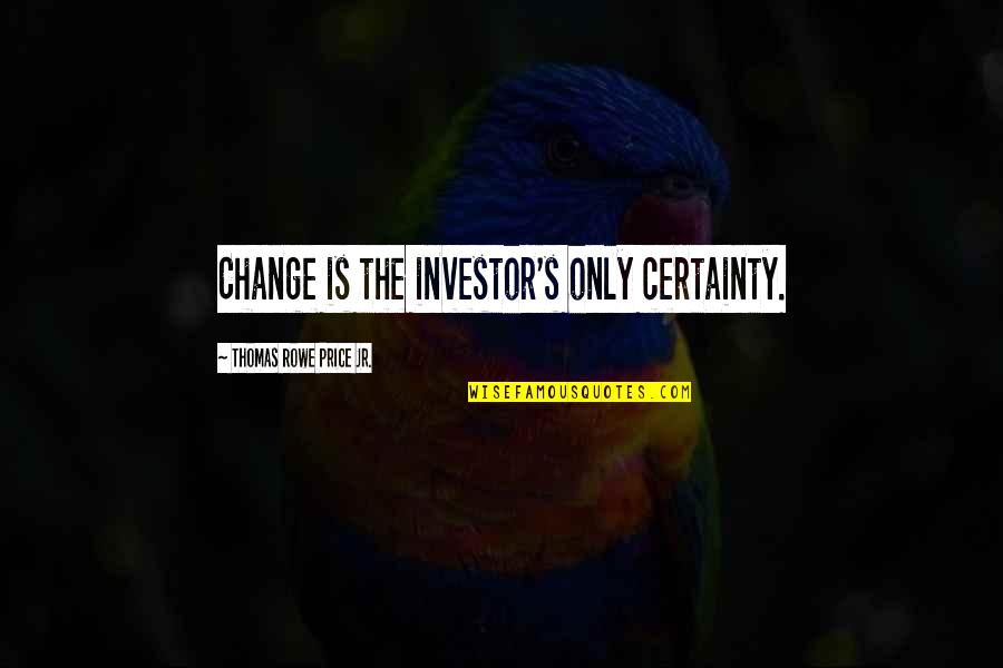 Reified Synonym Quotes By Thomas Rowe Price Jr.: Change is the investor's only certainty. Reified Synonym Quotes By Thomas Rowe Price Jr.: Change is the investor's only certainty.