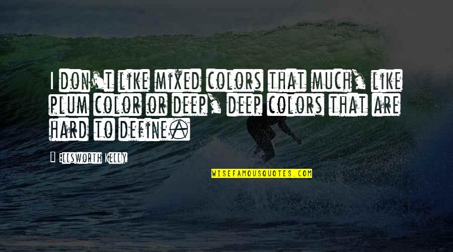 Reifschneider Grill Quotes By Ellsworth Kelly: I don't like mixed colors that much, like Reifschneider Grill Quotes By Ellsworth Kelly: I don't like mixed colors that much, like