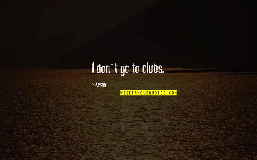 Reifschneiders In Freeburg Quotes By Kesha: I don't go to clubs. Reifschneiders In Freeburg Quotes By Kesha: I don't go to clubs.