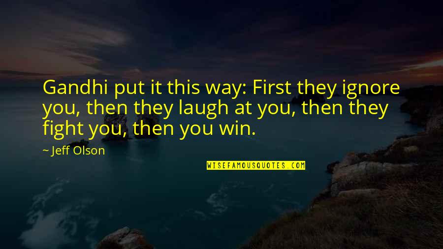 Reifsnyder Quotes By Jeff Olson: Gandhi put it this way: First they ignore Reifsnyder Quotes By Jeff Olson: Gandhi put it this way: First they ignore