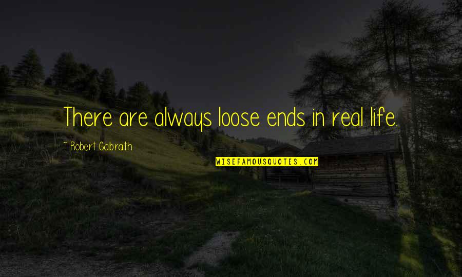 Reifsnyder Quotes By Robert Galbraith: There are always loose ends in real life. Reifsnyder Quotes By Robert Galbraith: There are always loose ends in real life.