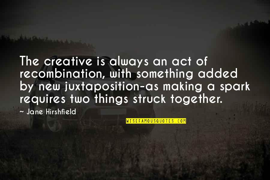 Reify In A Sentence Quotes By Jane Hirshfield: The creative is always an act of recombination, Reify In A Sentence Quotes By Jane Hirshfield: The creative is always an act of recombination,
