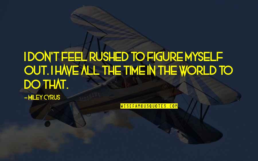 Reify In A Sentence Quotes By Miley Cyrus: I don't feel rushed to figure myself out. Reify In A Sentence Quotes By Miley Cyrus: I don't feel rushed to figure myself out.