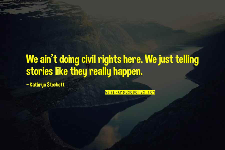 Reify Solutions Quotes By Kathryn Stockett: We ain't doing civil rights here. We just