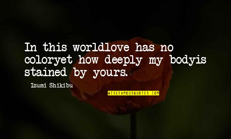 Reigate Hill Quotes By Izumi Shikibu: In this worldlove has no coloryet how deeply