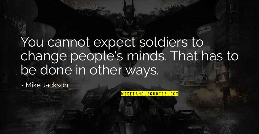 Reign Episode 10 Quotes By Mike Jackson: You cannot expect soldiers to change people's minds.