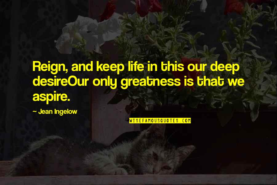 Reign In Life Quotes By Jean Ingelow: Reign, and keep life in this our deep