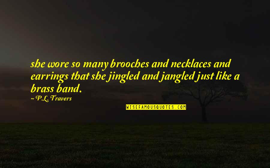 Reign Mary And Conde Quotes By P.L. Travers: she wore so many brooches and necklaces and Reign Mary And Conde Quotes By P.L. Travers: she wore so many brooches and necklaces and