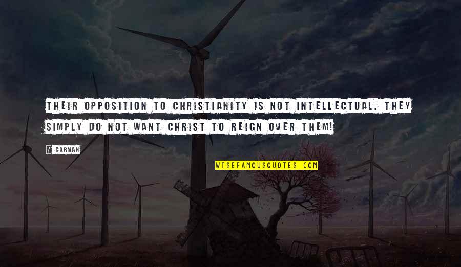 Reign Of Christ Quotes By Carman: Their opposition to Christianity is not intellectual. They