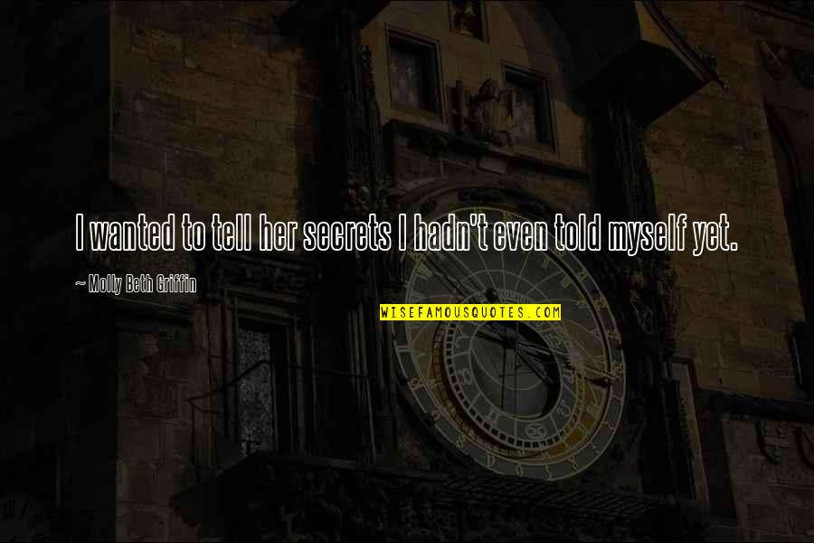Reign Queen Catherine Quotes By Molly Beth Griffin: I wanted to tell her secrets I hadn't Reign Queen Catherine Quotes By Molly Beth Griffin: I wanted to tell her secrets I hadn't
