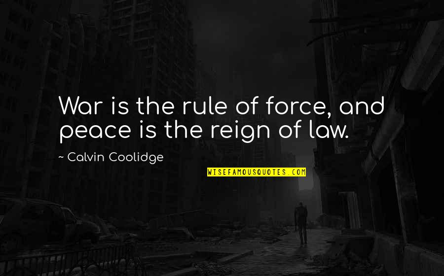 Reign Quotes By Calvin Coolidge: War is the rule of force, and peace