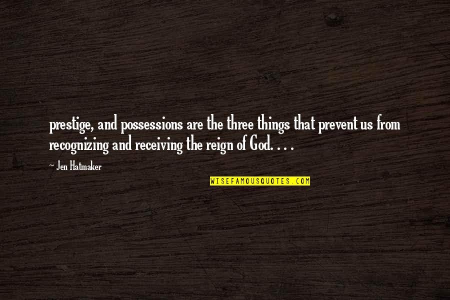 Reign Quotes By Jen Hatmaker: prestige, and possessions are the three things that