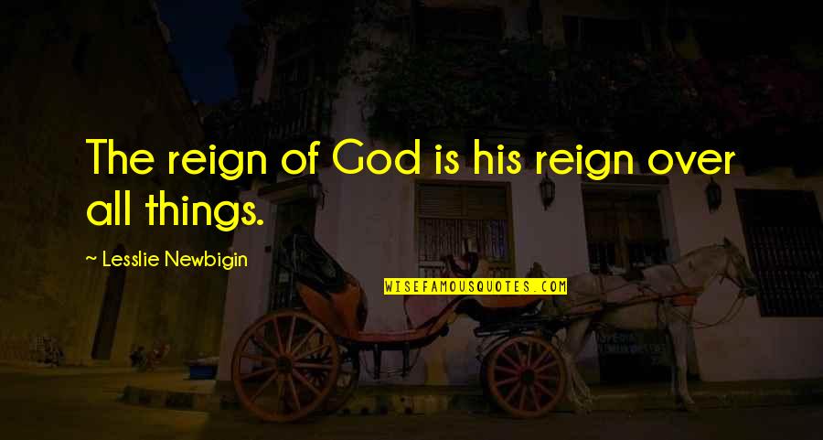 Reign Quotes By Lesslie Newbigin: The reign of God is his reign over