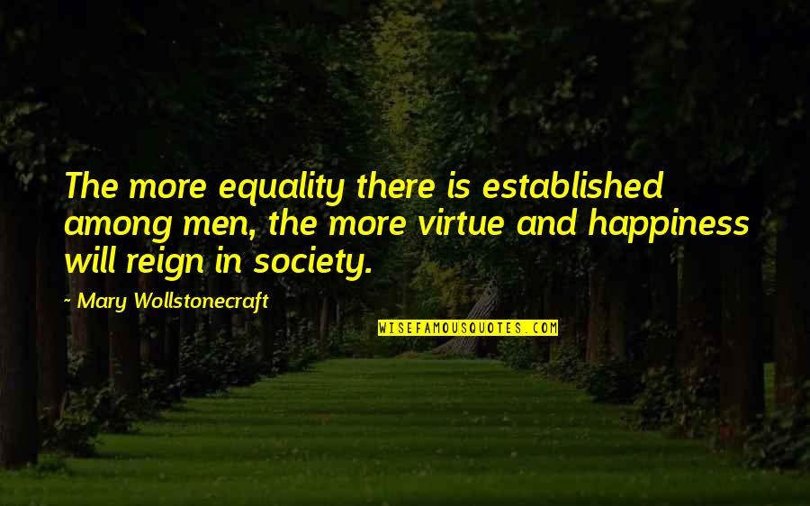 Reign Quotes By Mary Wollstonecraft: The more equality there is established among men,