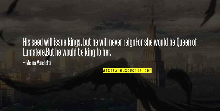 Reign Quotes By Melina Marchetta: His seed will issue kings, but he will